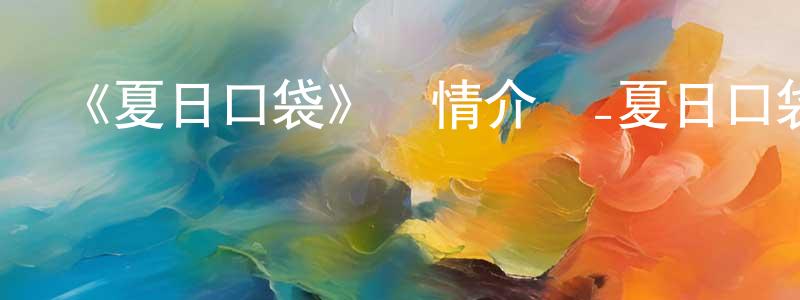 曾永森發布《夏日口袋》詳情介紹_夏日口袋已完結在線觀看_夏日口袋迅雷下載_日漫